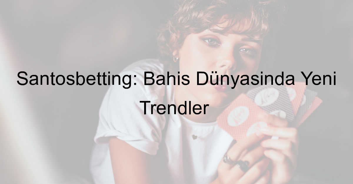 Santosbetting: Bahis Dünyasında Yeni Trendler 1 Santosbetting