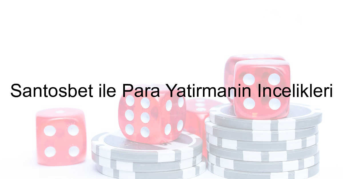 Santosbet Para Yatırmanın İncelikleri 7 Santosbetting para yatırma